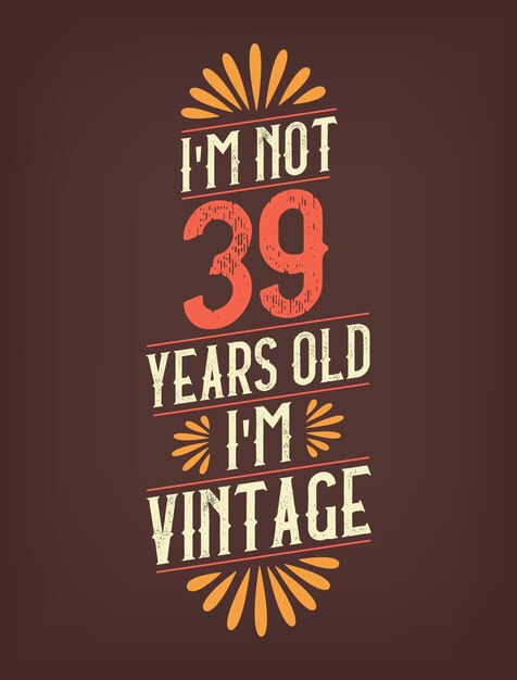 No tengo 39 años, soy vintage.