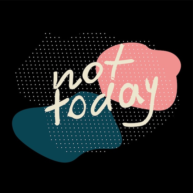 Not today hand drawn white vector lettering en negro abstracto y fondo puntual