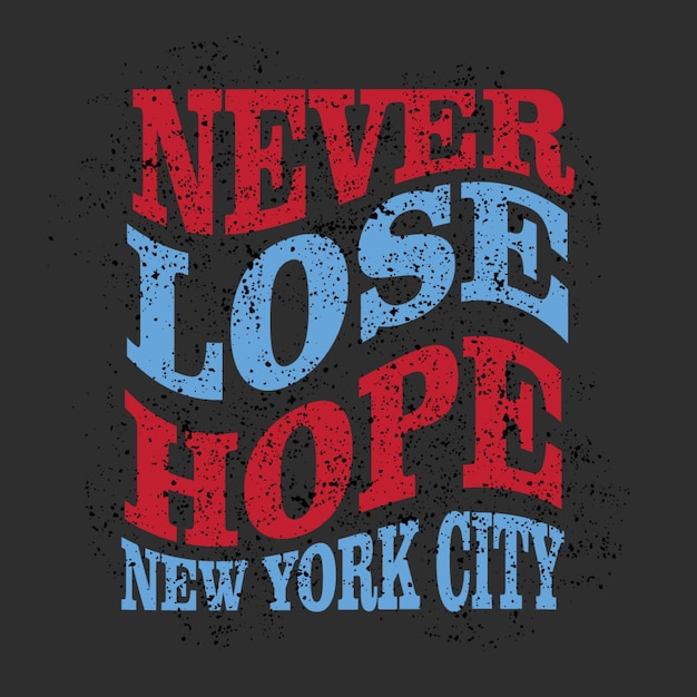 nunca pierdas la esperanza tipografía de diseño grunge de la ciudad de Nueva York, ilustración gráfica vectorial, para imprimir t-