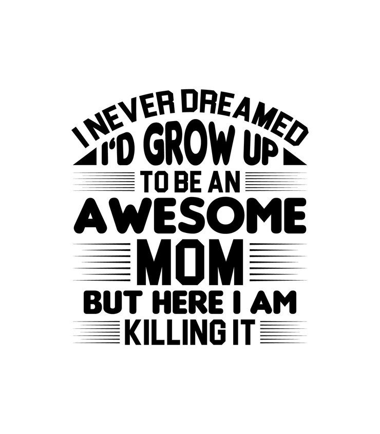 Nunca soñé que crecería para ser una mamá increíble, pero aquí lo estoy matando cita tipografía camiseta