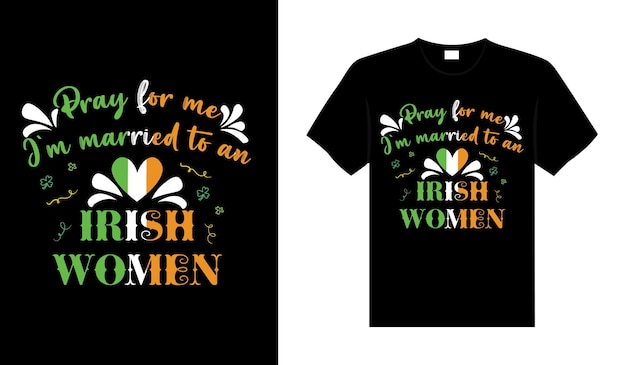 Oren por mí, estoy casado con una mujer irlandesa, tipografía del Día de San Patricio, letras coloridas, camiseta de