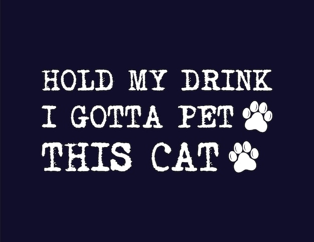 Una pausa para las patas Diseño de la frase 'Hold My Drink I Gotta Pet This Cat' para camisetas y accesorios