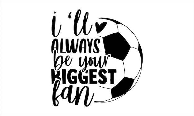 Una pelota de fútbol con las palabras siempre seré tu mayor fan.