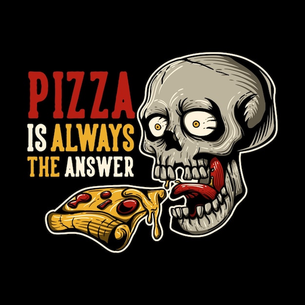La pizza de diseño de camiseta es siempre la respuesta con una calavera comiendo pizza y una ilustración vintage de fondo negro