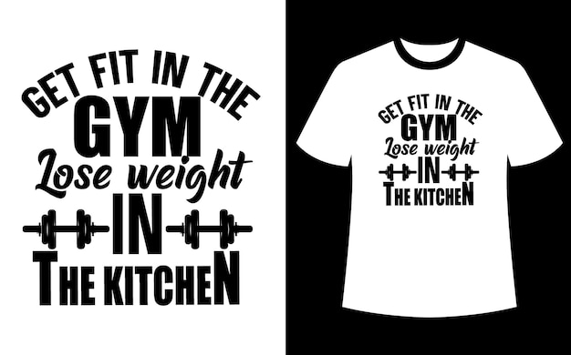 Ponte en forma en el gimnasio, pierde peso en el diseño de la camiseta de la cocina.
