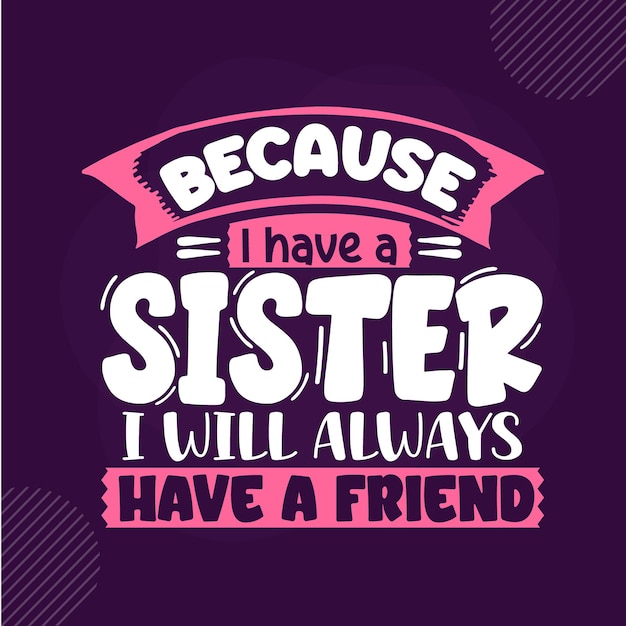 Porque tengo una hermana, siempre tendré un amigo Premium Sister lettering Vector Design