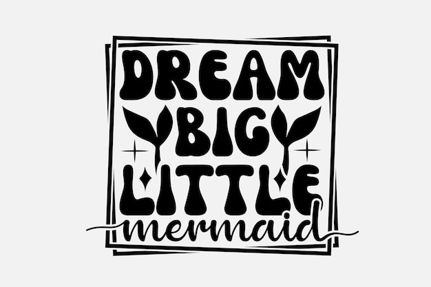 Un póster en blanco y negro con las palabras Dream Big Little Mermaid.