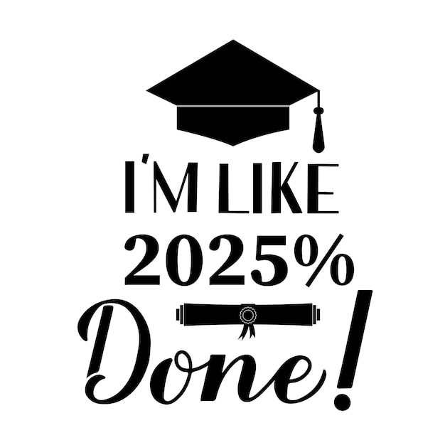 Postre de graduación gracioso con letras estoy como 2025 por ciento hecho Felicitaciones a los graduados firmar plantilla vectorial para tarjetas de felicitación pancarta pegatina etiqueta camisa etc