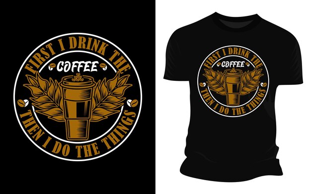 Primero bebo el café, luego hago las cosas, diseño de camisetas gráficas vectoriales.