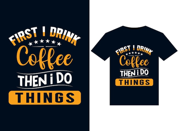 Primero bebo café, luego hago cosas, ilustraciones para el diseño de camisetas listas para imprimir