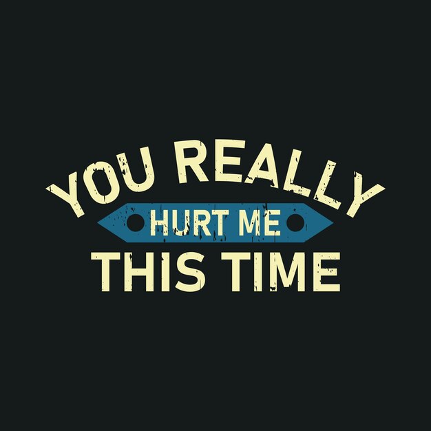 Realmente me lastimaste esta vez tipografía diseño de camiseta gráficos vectoriales para imprimir vector premium