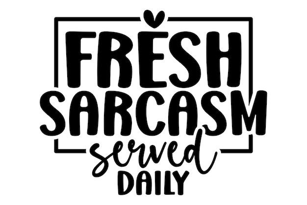 El sarcasmo fresco se sirve todos los días