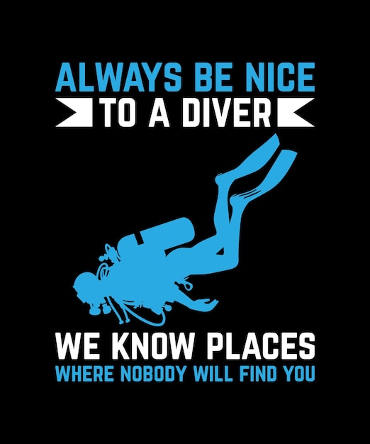 Sé amable con un buzo. Siempre conocemos lugares donde nadie te encontrará. Diseño de camiseta de buceo.