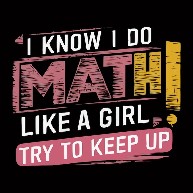 Sé que hago matemáticas como una chica tratando de mantener el diseño de la camiseta