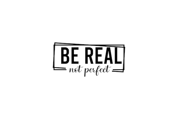 Sé real, no perfecto