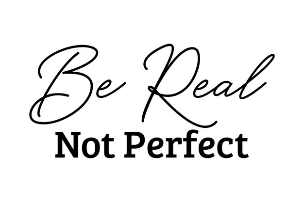 Sé real, no perfecto