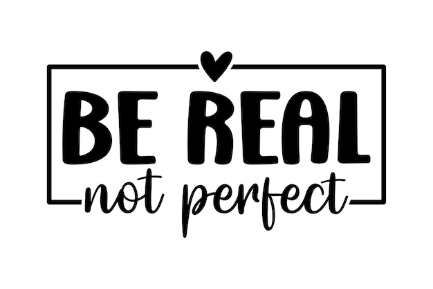 Sé real, no perfecto