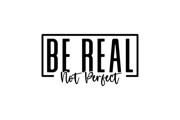 Sé real, no perfecto