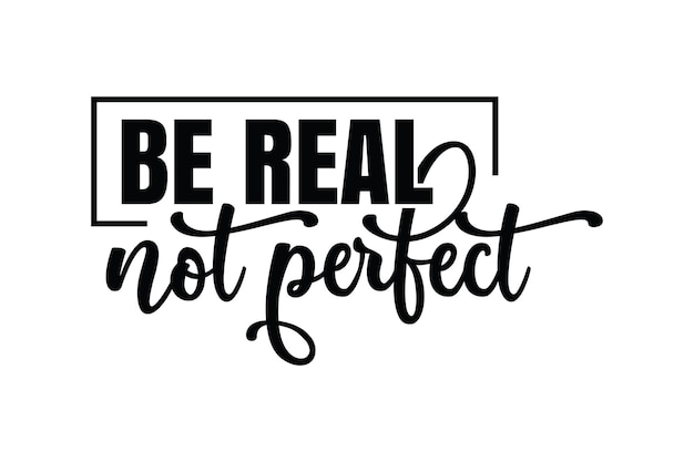 Sé real, no perfecto