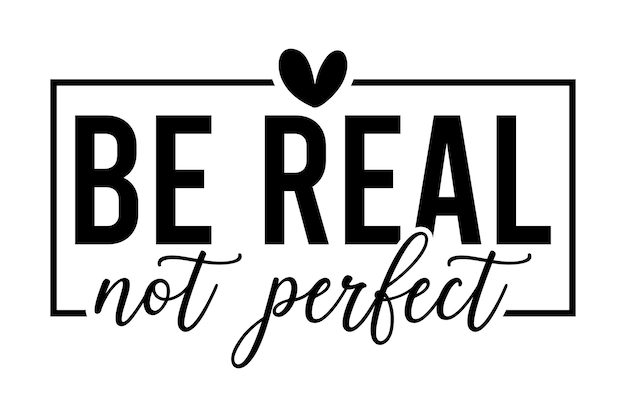 Sé real, no perfecto