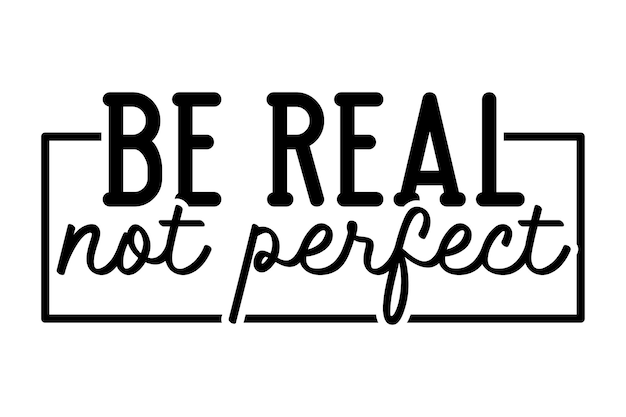 Sé real, no perfecto