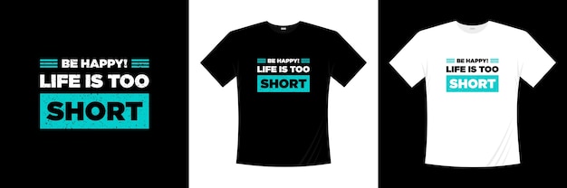 ¡sea feliz! la vida es diseño de camiseta de tipografía demasiado corta. motivación, camiseta de inspiración