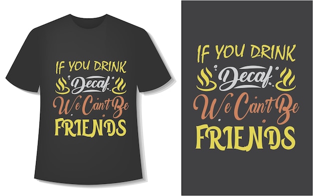 Si bebes descafeinado, no podemos ser amigos. diseño de camiseta de café de tipografía