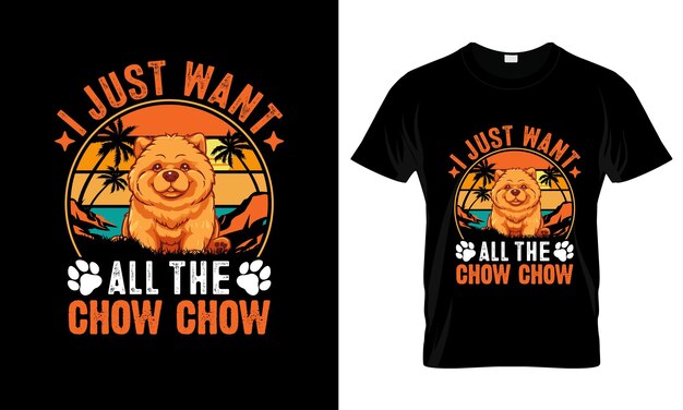 Sólo quiero todo el Chow Chow colorido diseño gráfico de la camiseta Chow Chaw