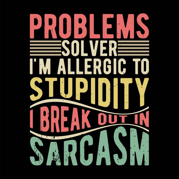 Solucionador de problemas, soy alérgico a la estupidez, estallo en sarcasmo