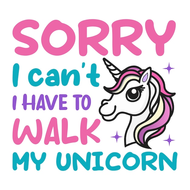 Sorry I cant I have to walk my unicorn - Funny unicorn design