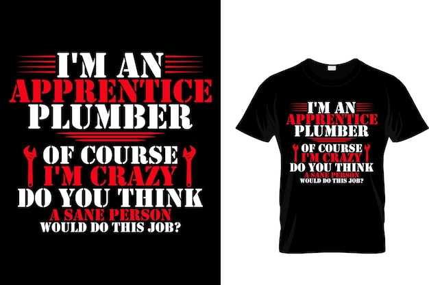 Soy un aprendiz de plomero, por supuesto que estoy loco ... - Camiseta de plomero