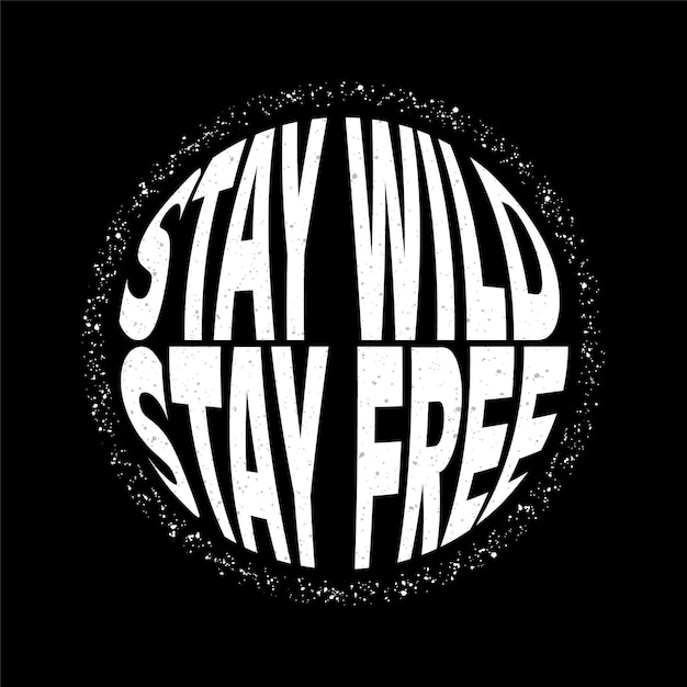 'Stay wild, stay free' se presenta en un diseño tipográfico encerrado en un círculo grunge