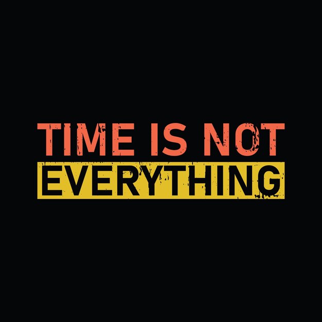 El tiempo no lo es todo, impresión de camiseta gráfica Vector premium listo