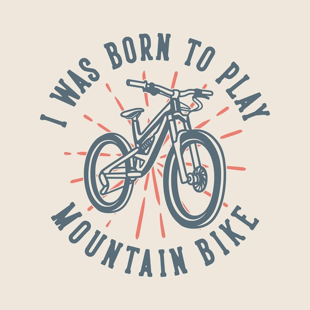 Tipografía de eslogan vintage nací para jugar a la bicicleta de montaña para el diseño de camisetas