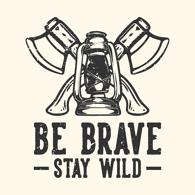 Tipografía de lema de diseño de camiseta, sé valiente, mantente salvaje con hacha y linterna de camping, ilustración vintage