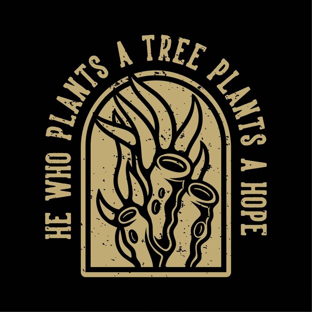 Tipografía de lema vintage el que planta un árbol planta una esperanza para el diseño de la camiseta