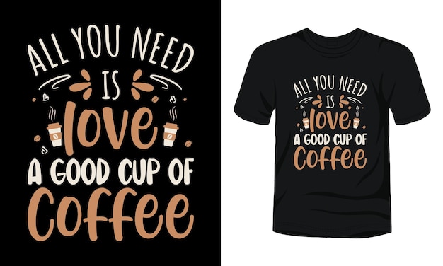 Todo lo que necesitas es amar una buena taza de diseño de camiseta de tipografía de café