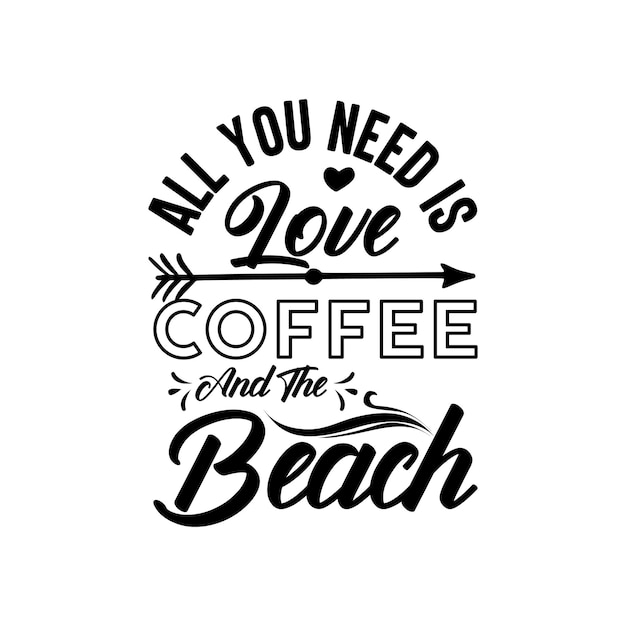 Todo lo que necesitas es amar el café y el diseño de la camiseta de la playa.