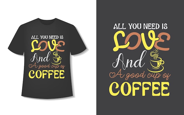 Todo lo que necesitas es amor y una buena taza. Diseño de camiseta de café tipográfico.