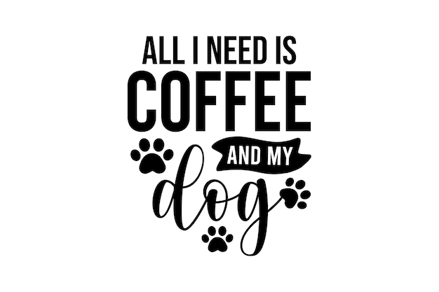 Todo lo que necesito es café y mi perro.