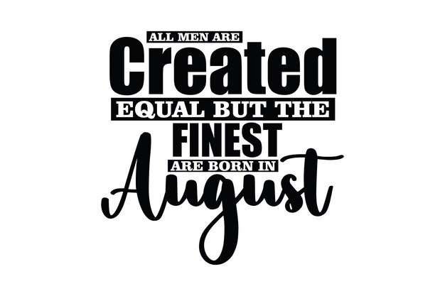 Todos los hombres son creados iguales pero los mejores nacen en agosto