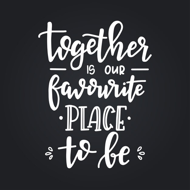 Together es nuestro lugar favorito para estar Cartel de tipografía dibujada a mano. Frase conceptual escrita a mano Hogar y familia, diseño caligráfico con letras a mano. Letras.