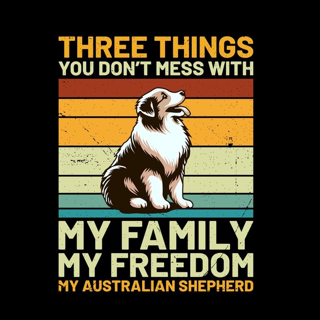 Vector tres cosas que no te metas con mi familia mi libertad mi pastor australiano diseño de camiseta retro