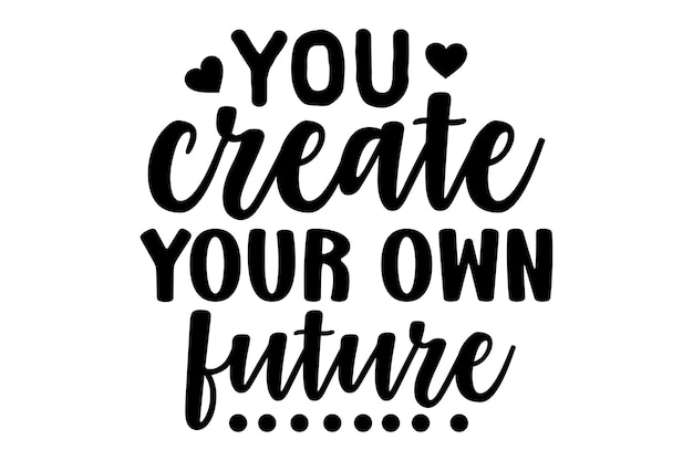 Usted crea su propio futuro