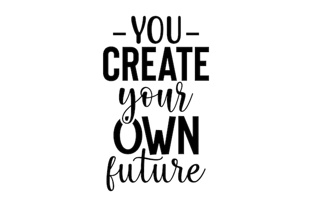 Usted crea su propio futuro