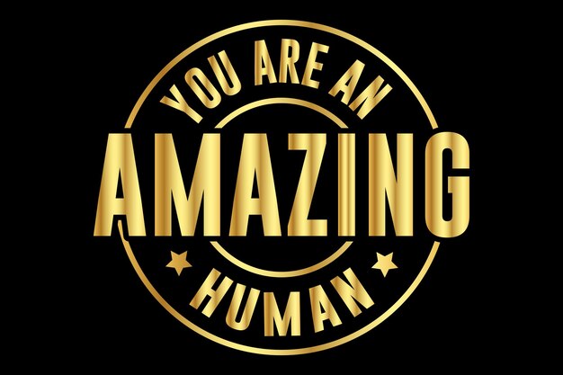 Usted es un asombroso emblema de oro humano