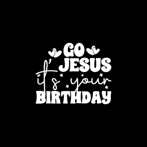 Ve Jesús, es tu cumpleaños.