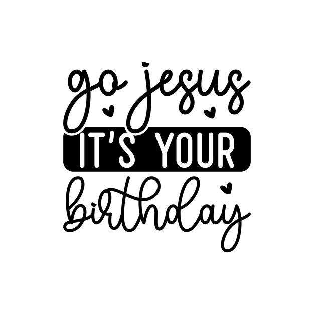 Ve Jesús, es tu cumpleaños.
