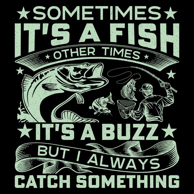 A veces es un pez otras veces es un zumbido pero siempre atrapo algo pescando diseño de camiseta