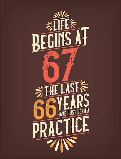 La vida comienza a los 67 Los últimos 66 años han sido sólo una práctica 67 años camiseta de cumpleaños